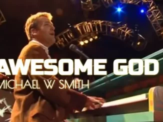 Michael W Smith – Our God Is An Awesome God He Reigns